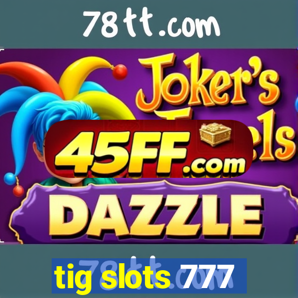 tig slots 777